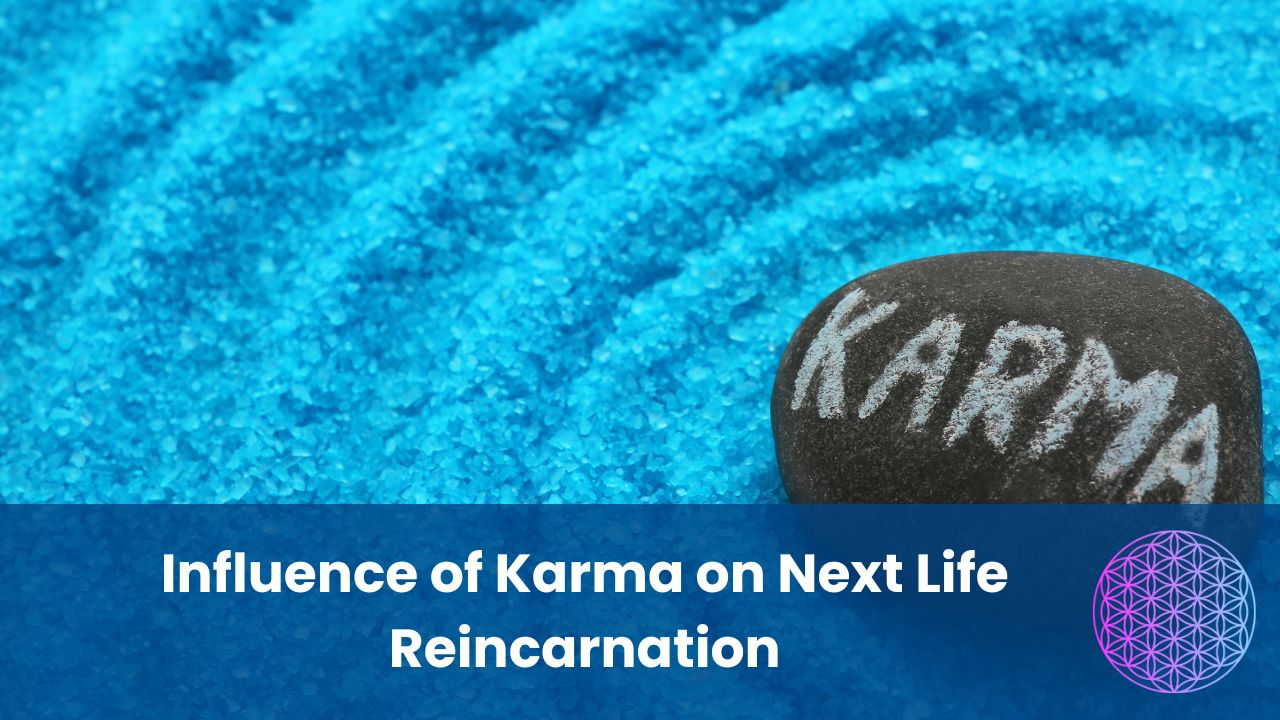 Influence of Karma on Next Life Reincarnation