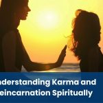 Understanding Karma and Reincarnation Spiritually